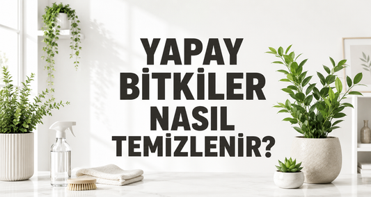 Yapay Bitki Nasıl Temizlenir?