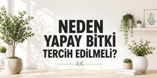 Neden Yapay Bitki Tercih Edilmeli?