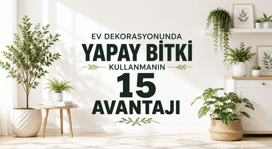 Ev Dekorasyonunda Yapay Bitki Kullanmanın 15 Avantajı
