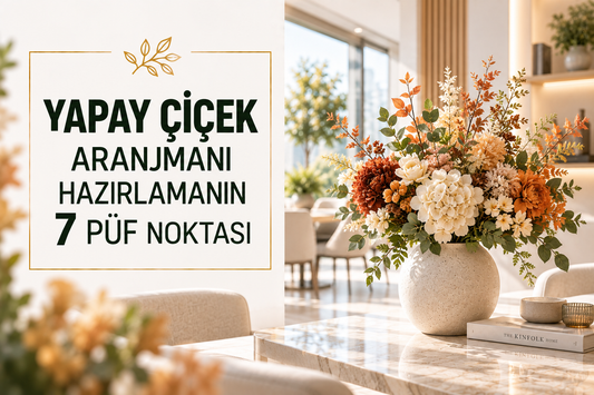 Yapay Çiçek Aranjmanı Hazırlamanın 7 Püf Noktası