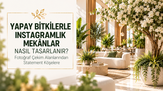 Yapay Bitkilerle Instagramlık Mekanlar Nasıl Tasarlanır